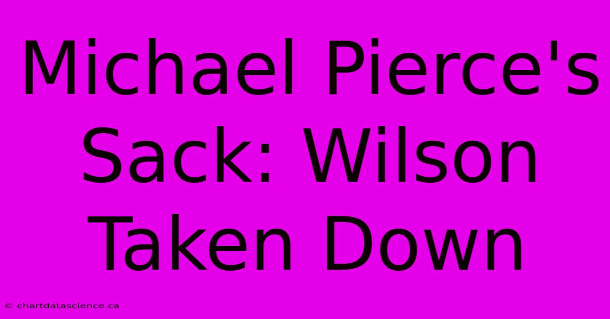 Michael Pierce's Sack: Wilson Taken Down