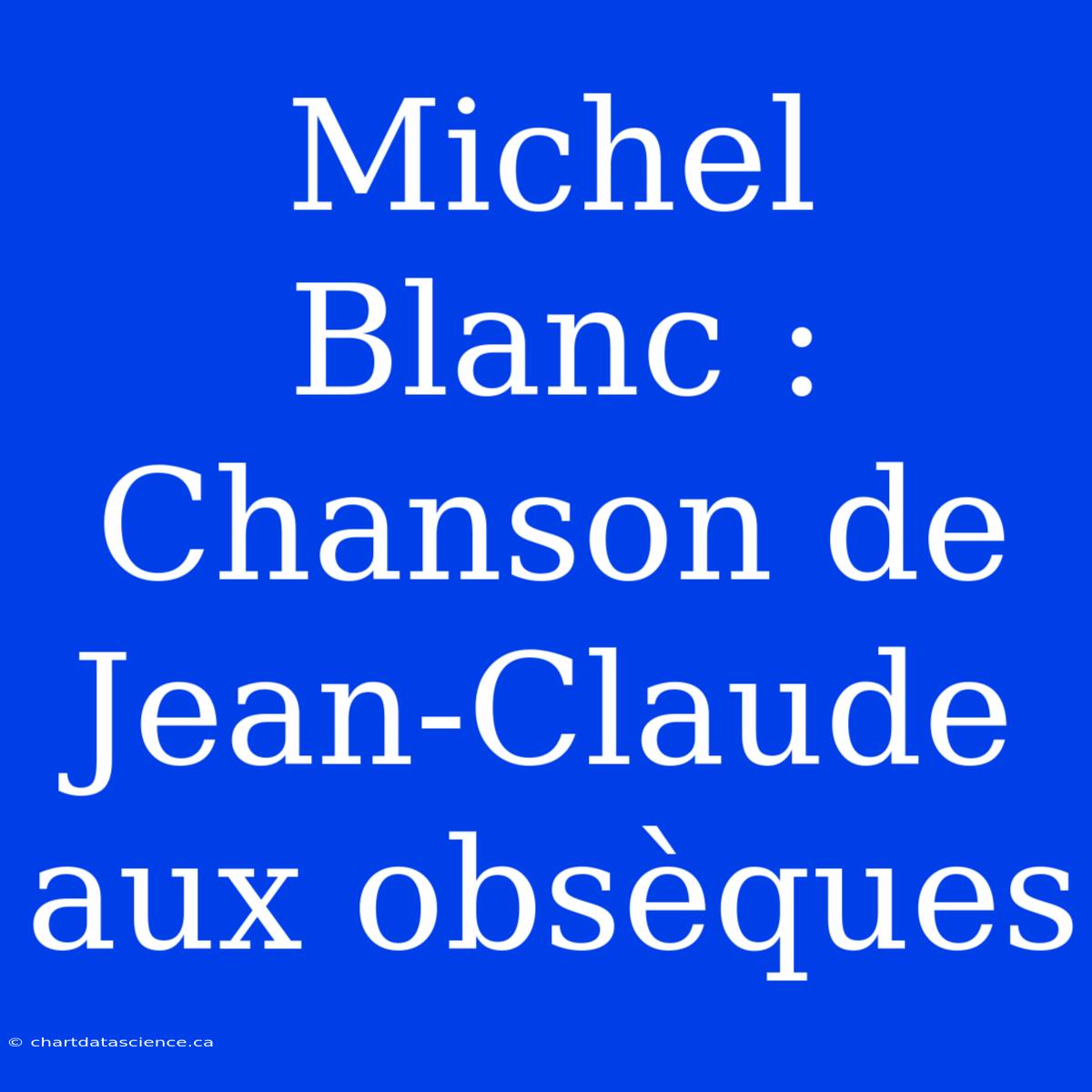 Michel Blanc : Chanson De Jean-Claude Aux Obsèques