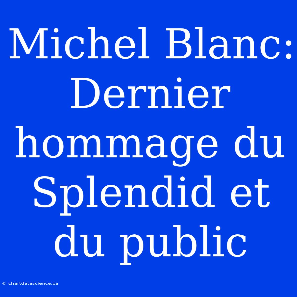 Michel Blanc: Dernier Hommage Du Splendid Et Du Public