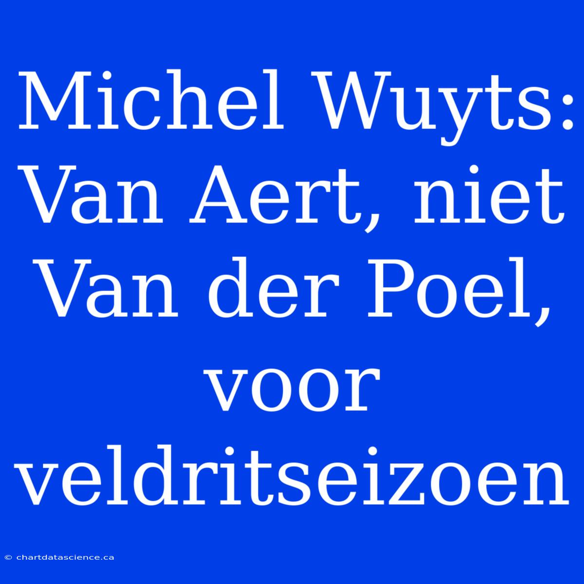 Michel Wuyts: Van Aert, Niet Van Der Poel, Voor Veldritseizoen