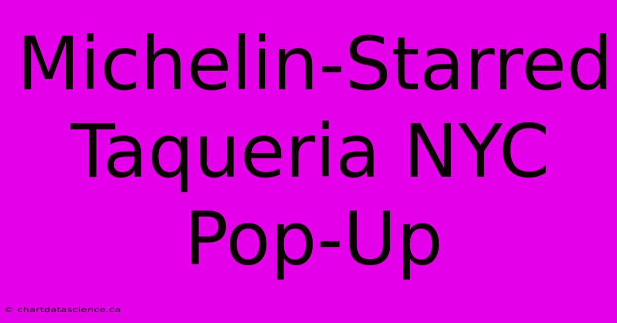 Michelin-Starred Taqueria NYC Pop-Up