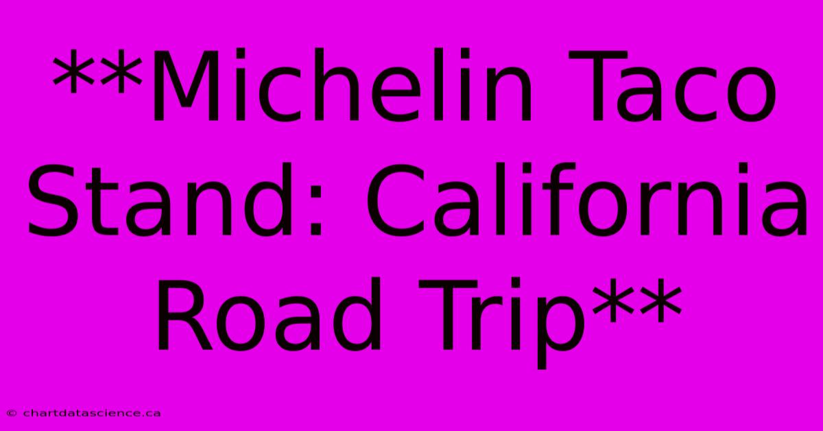 **Michelin Taco Stand: California Road Trip**