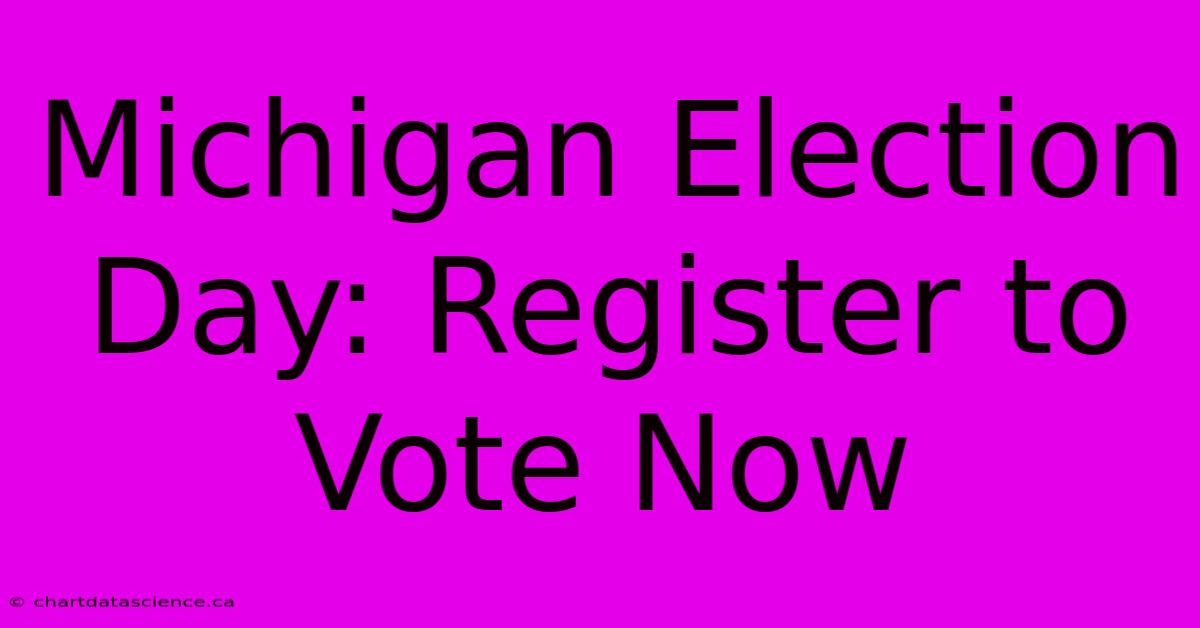 Michigan Election Day: Register To Vote Now 