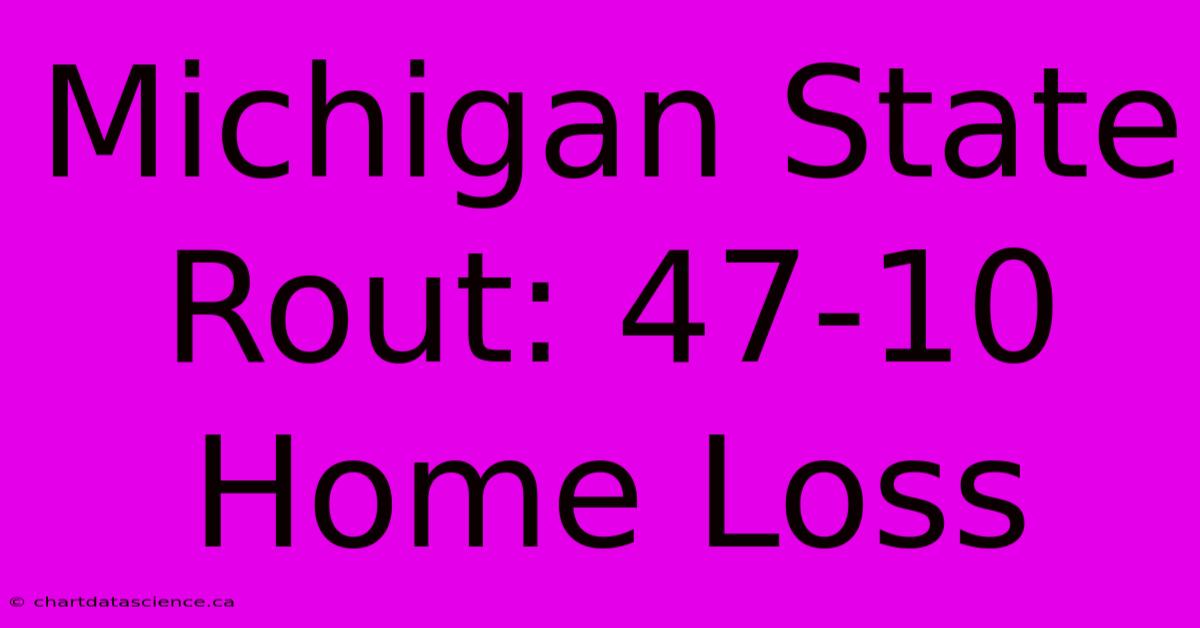 Michigan State Rout: 47-10 Home Loss 