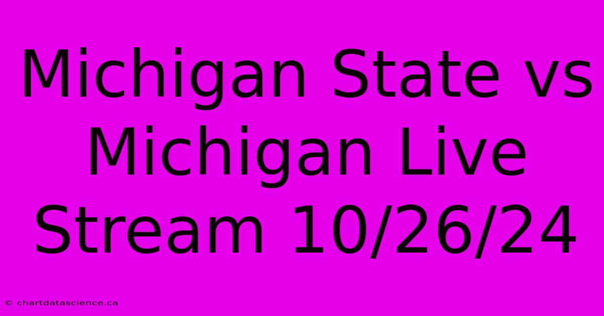 Michigan State Vs Michigan Live Stream 10/26/24