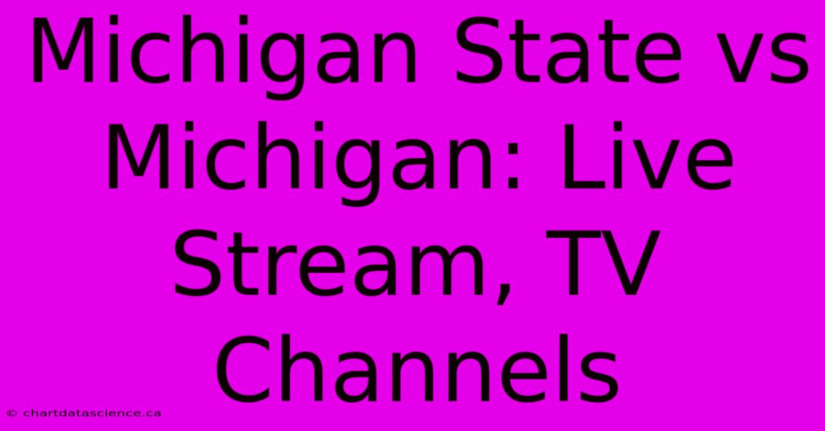 Michigan State Vs Michigan: Live Stream, TV Channels 