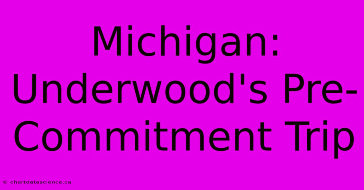 Michigan: Underwood's Pre-Commitment Trip