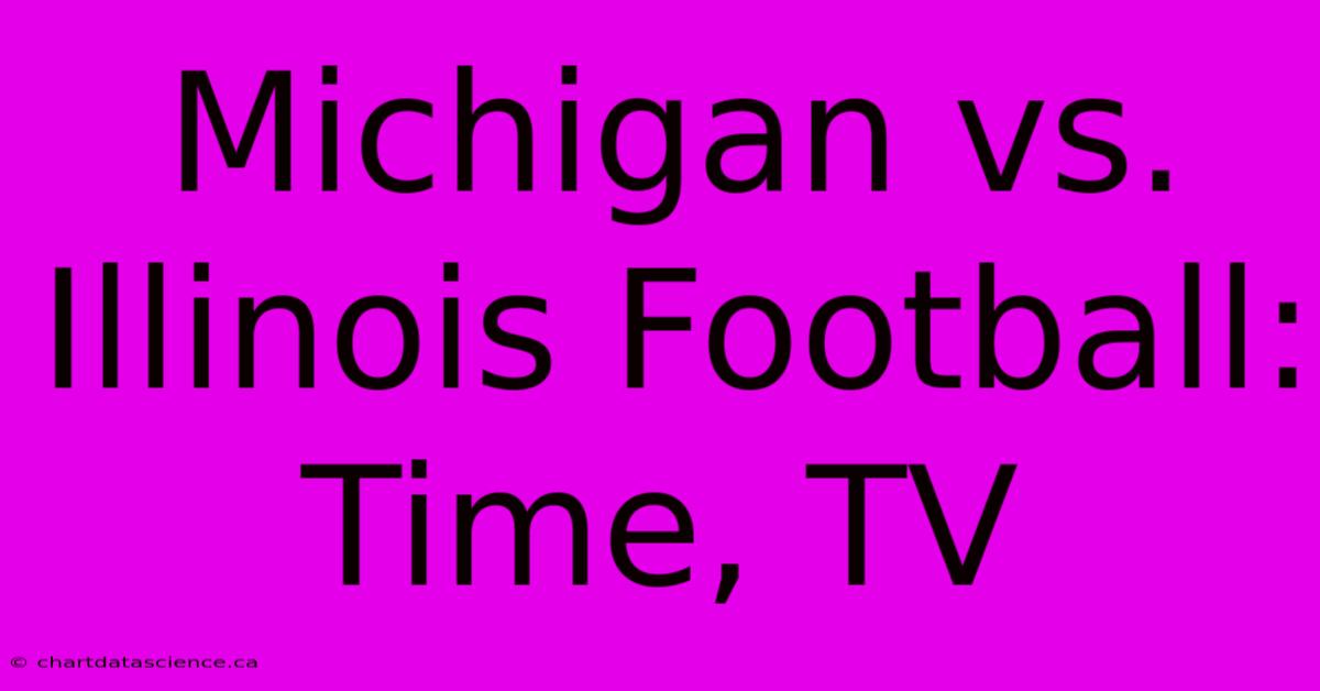 Michigan Vs. Illinois Football: Time, TV