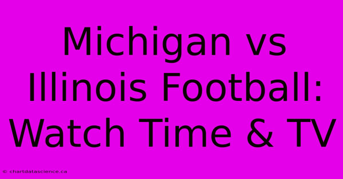 Michigan Vs Illinois Football: Watch Time & TV