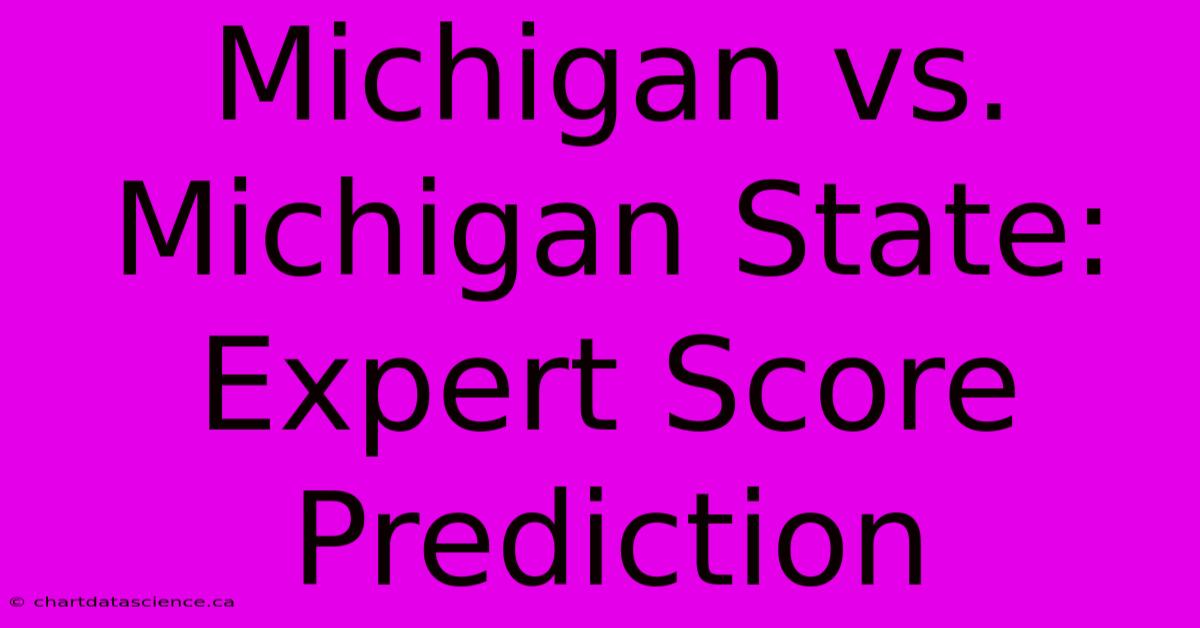 Michigan Vs. Michigan State: Expert Score Prediction