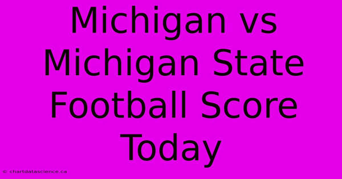 Michigan Vs Michigan State Football Score Today