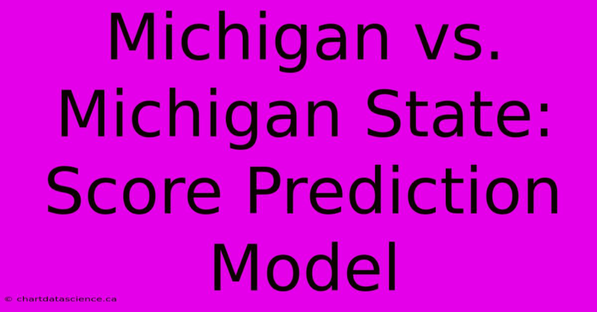 Michigan Vs. Michigan State: Score Prediction Model