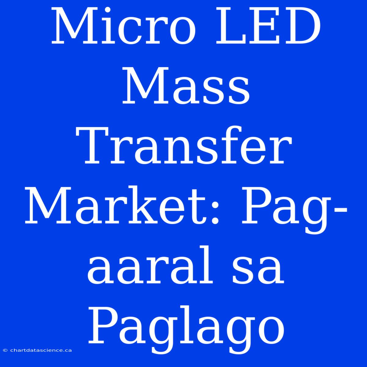 Micro LED Mass Transfer Market: Pag-aaral Sa Paglago