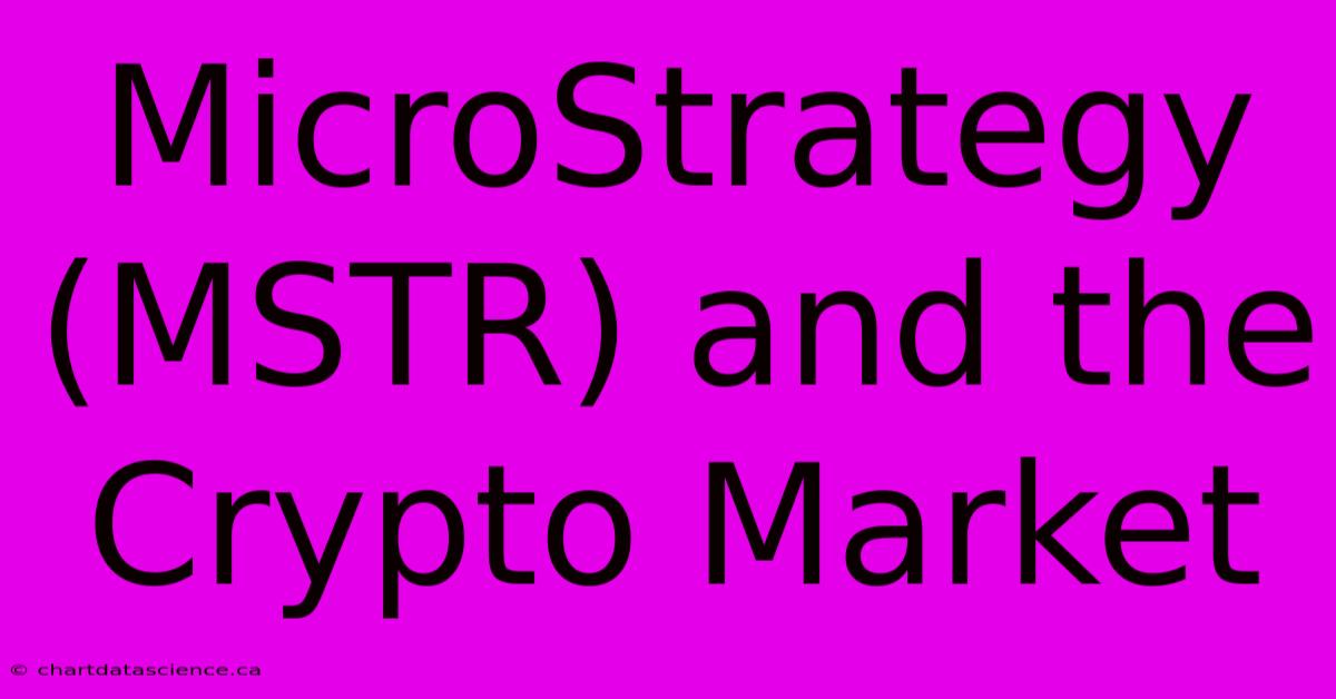 MicroStrategy (MSTR) And The Crypto Market