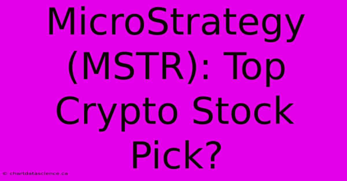 MicroStrategy (MSTR): Top Crypto Stock Pick?