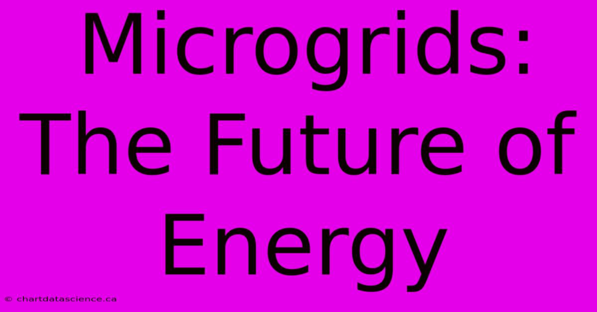 Microgrids: The Future Of Energy