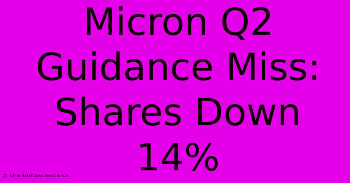 Micron Q2 Guidance Miss: Shares Down 14%