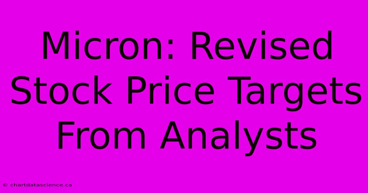 Micron: Revised Stock Price Targets From Analysts