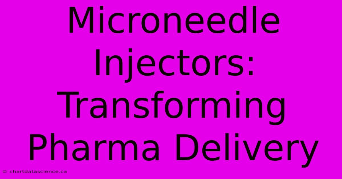 Microneedle Injectors: Transforming Pharma Delivery