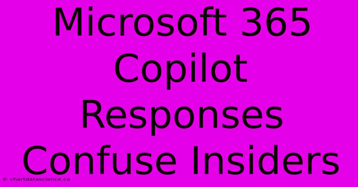 Microsoft 365 Copilot Responses Confuse Insiders