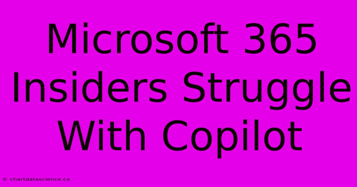 Microsoft 365 Insiders Struggle With Copilot