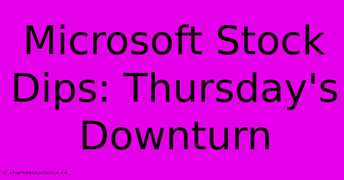 Microsoft Stock Dips: Thursday's Downturn