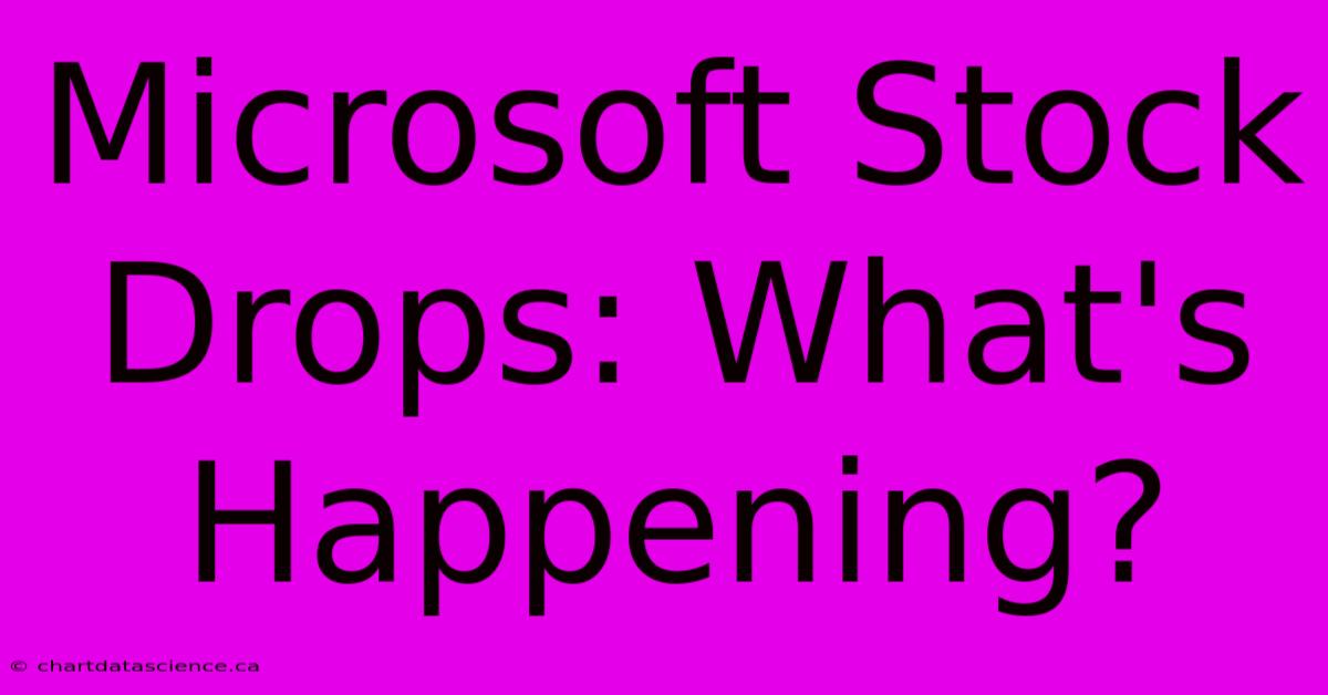 Microsoft Stock Drops: What's Happening?