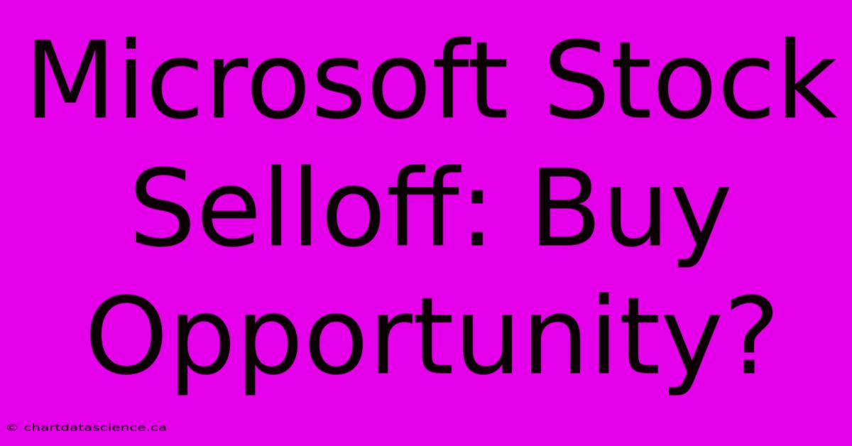 Microsoft Stock Selloff: Buy Opportunity?