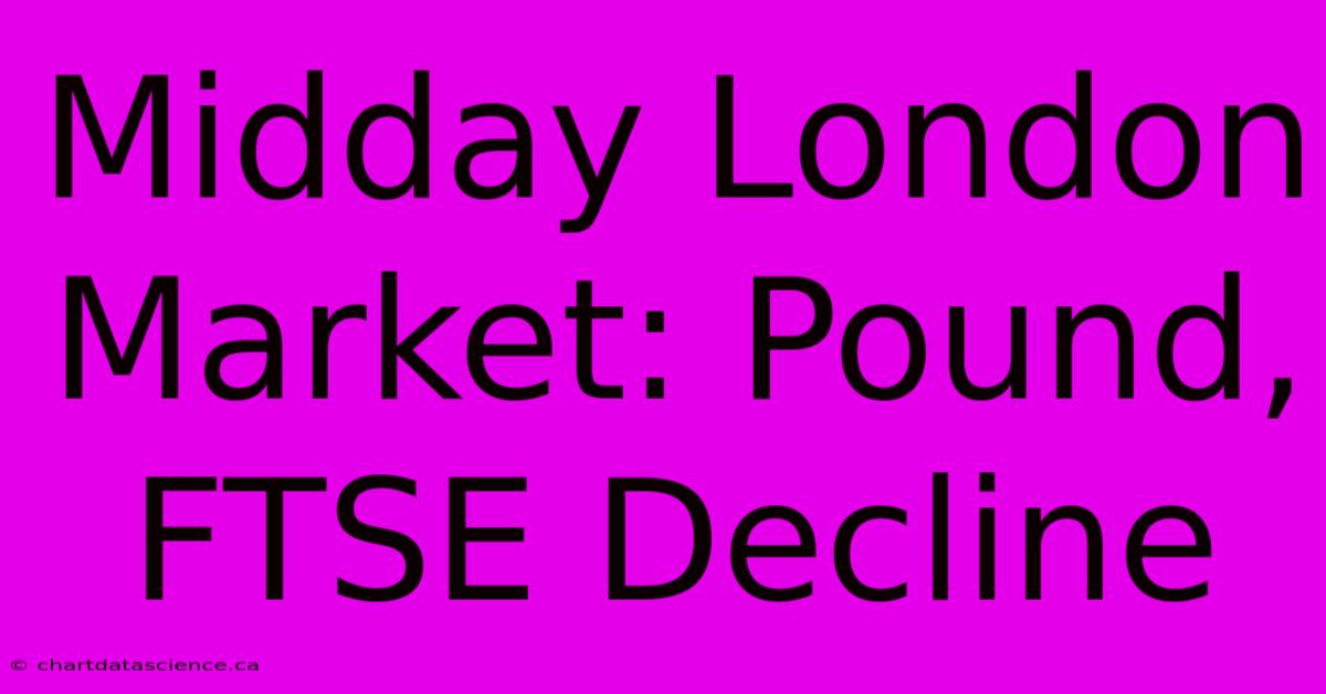 Midday London Market: Pound, FTSE Decline