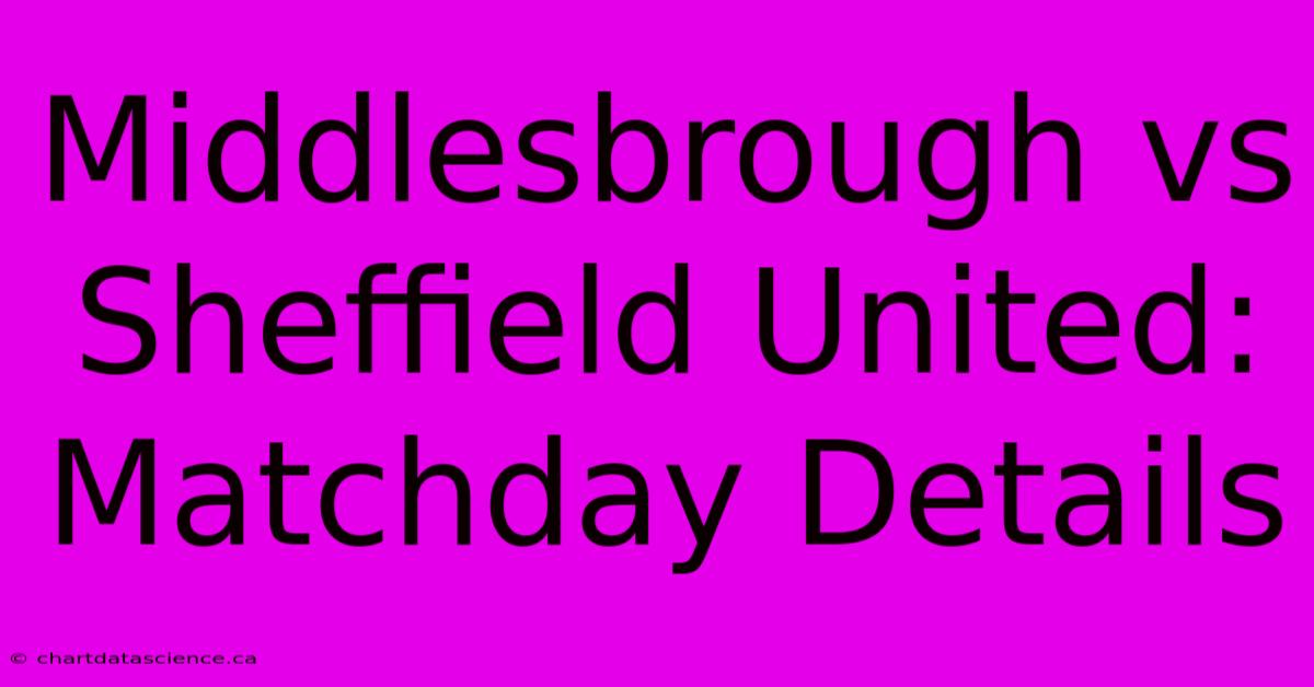 Middlesbrough Vs Sheffield United: Matchday Details 