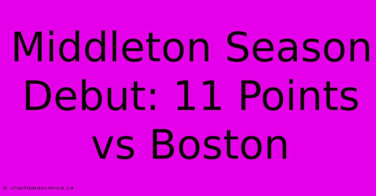 Middleton Season Debut: 11 Points Vs Boston