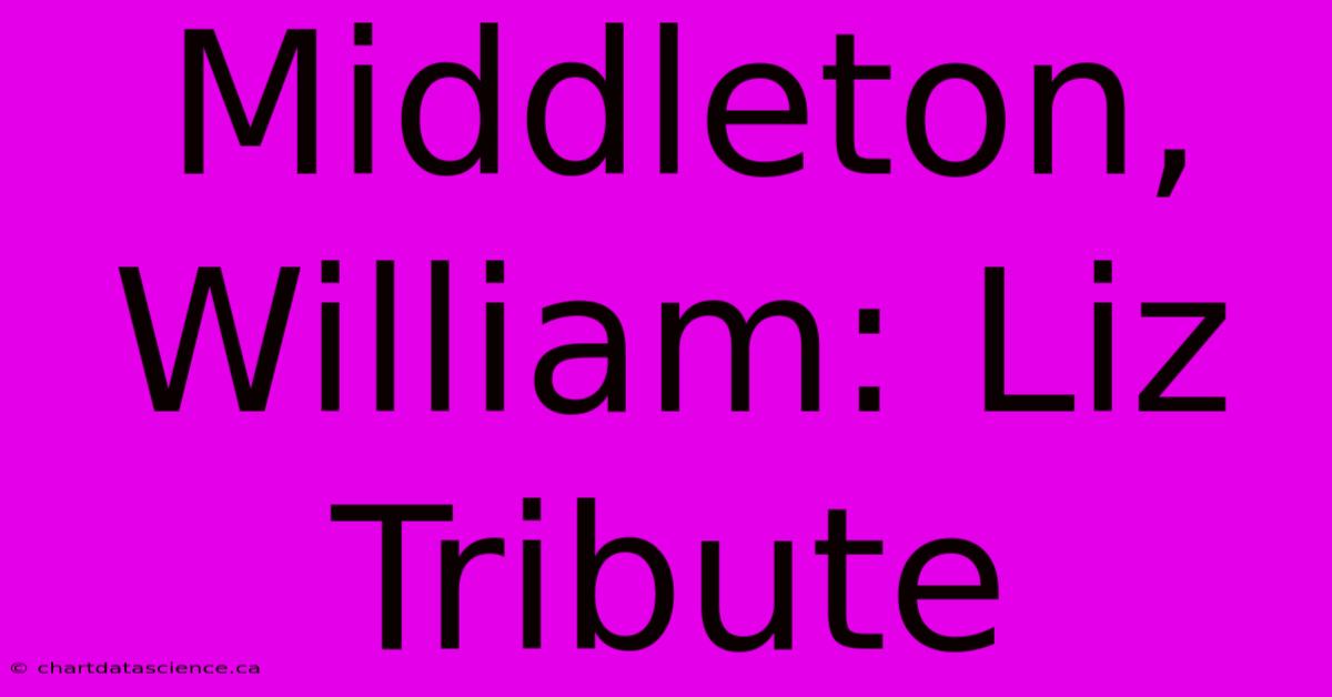 Middleton, William: Liz Tribute