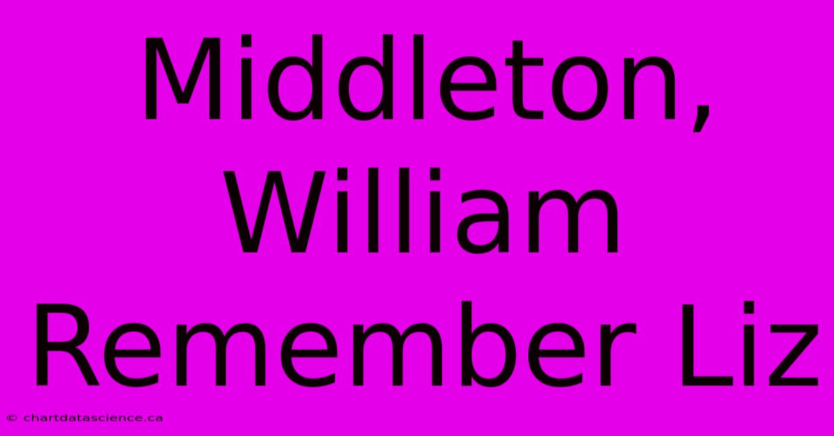 Middleton, William Remember Liz