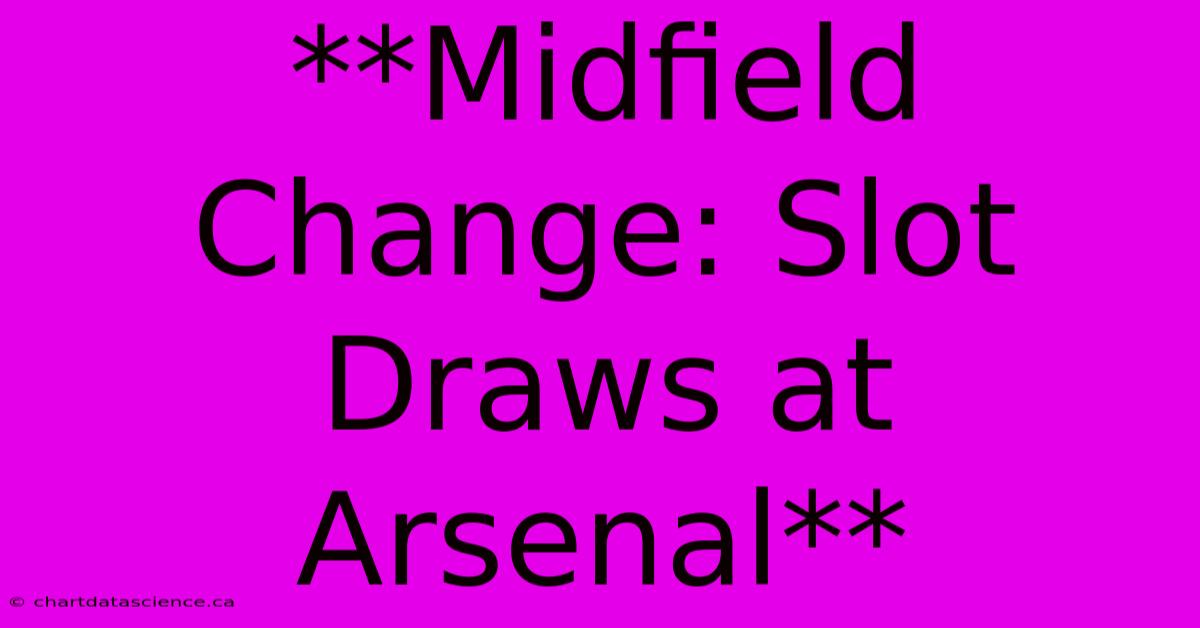 **Midfield Change: Slot Draws At Arsenal**