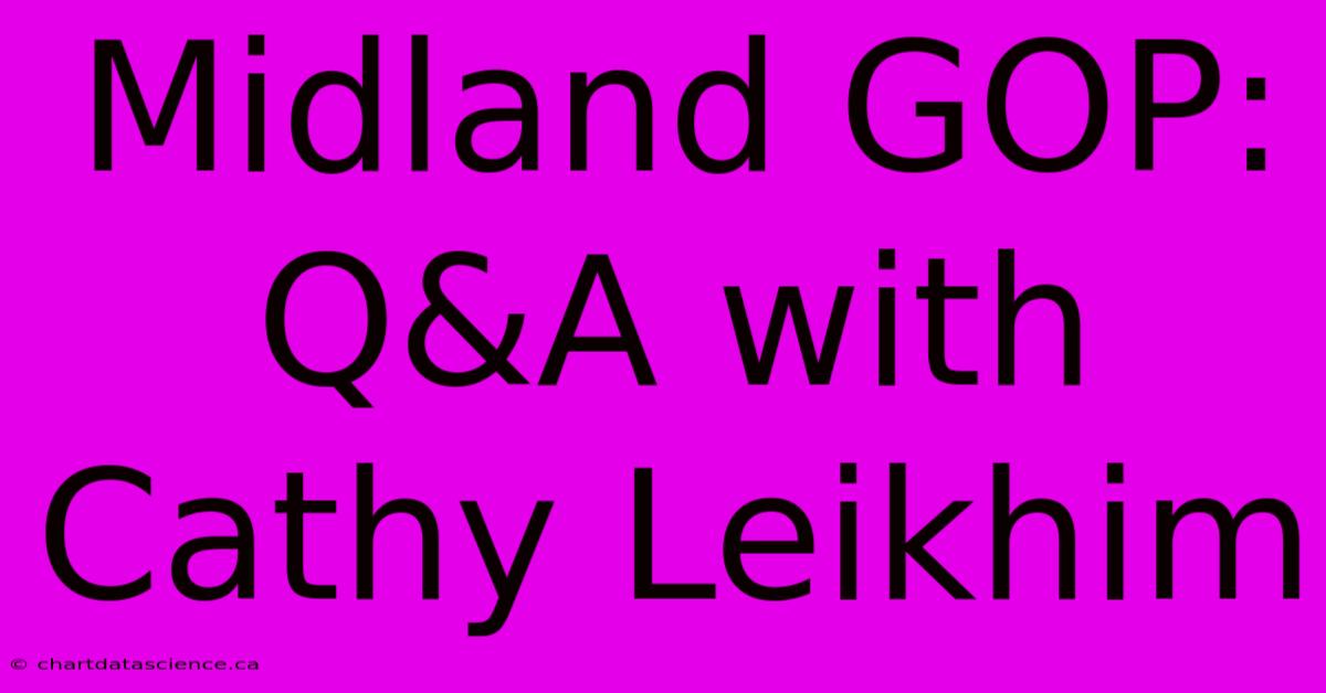 Midland GOP: Q&A With Cathy Leikhim 