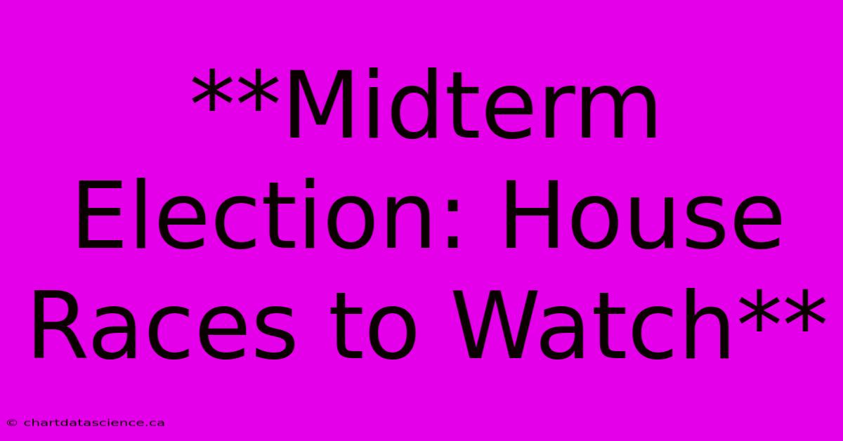 **Midterm Election: House Races To Watch** 