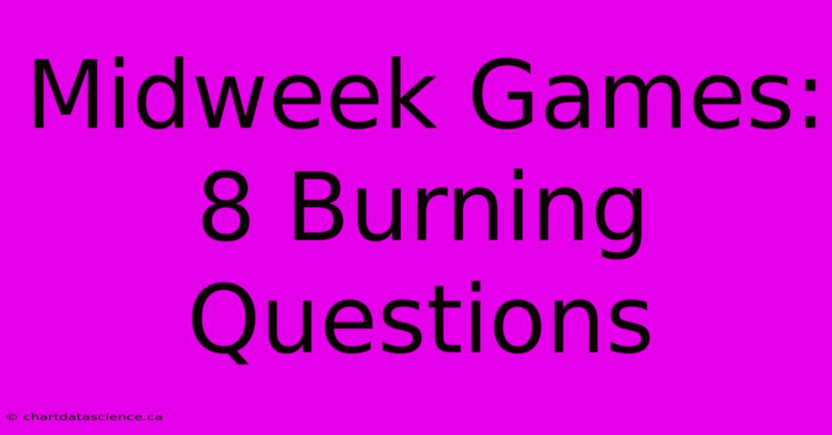 Midweek Games: 8 Burning Questions