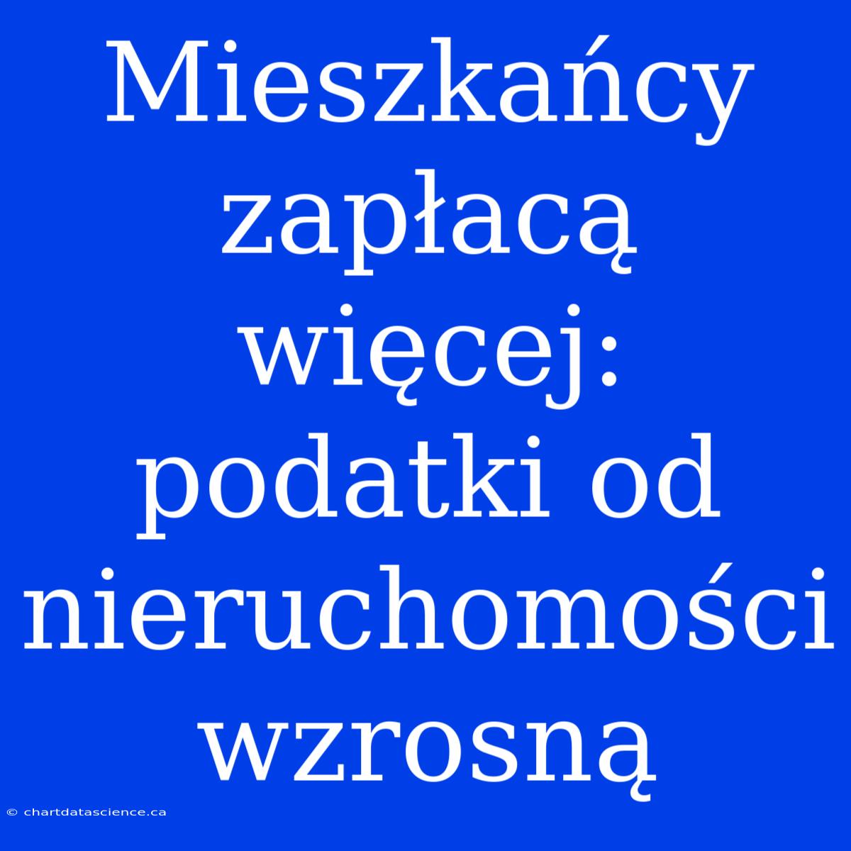 Mieszkańcy Zapłacą Więcej: Podatki Od Nieruchomości Wzrosną