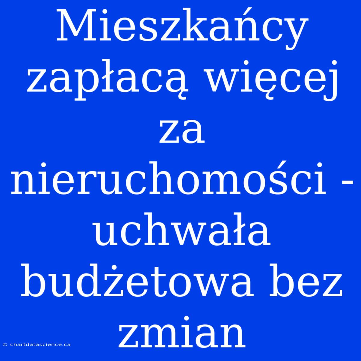 Mieszkańcy Zapłacą Więcej Za Nieruchomości - Uchwała Budżetowa Bez Zmian