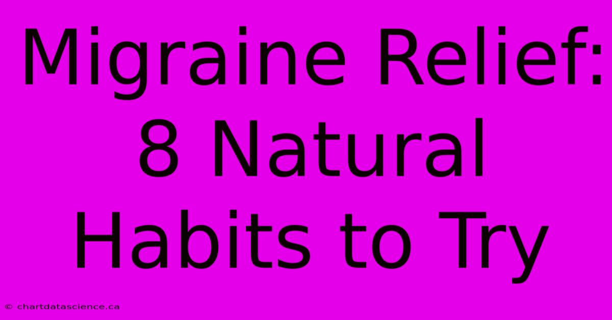 Migraine Relief: 8 Natural Habits To Try