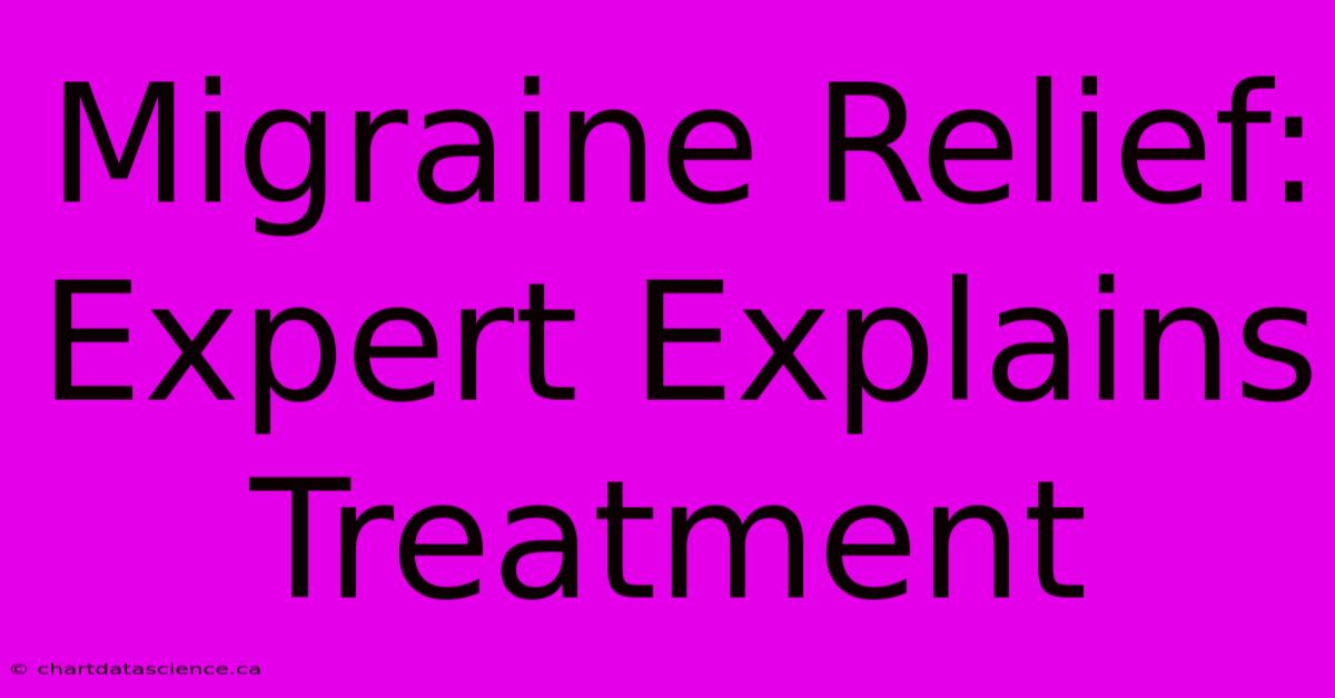 Migraine Relief: Expert Explains Treatment