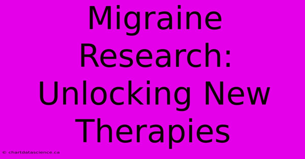 Migraine Research:  Unlocking New Therapies