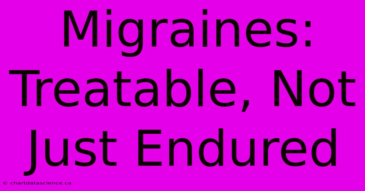 Migraines: Treatable, Not Just Endured