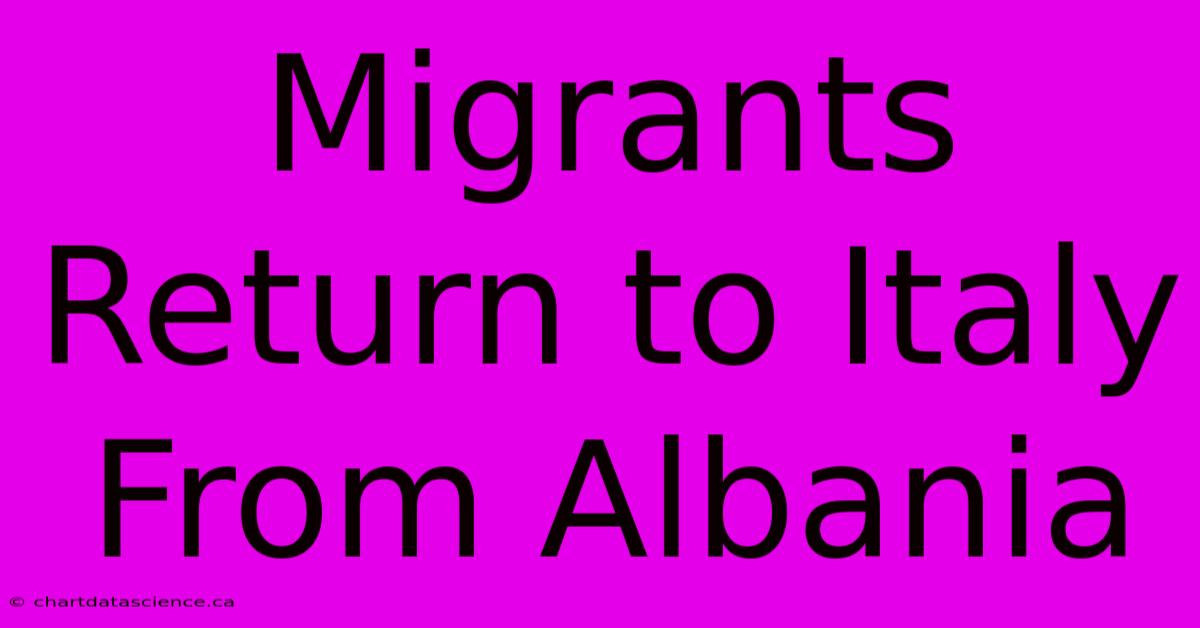 Migrants Return To Italy From Albania