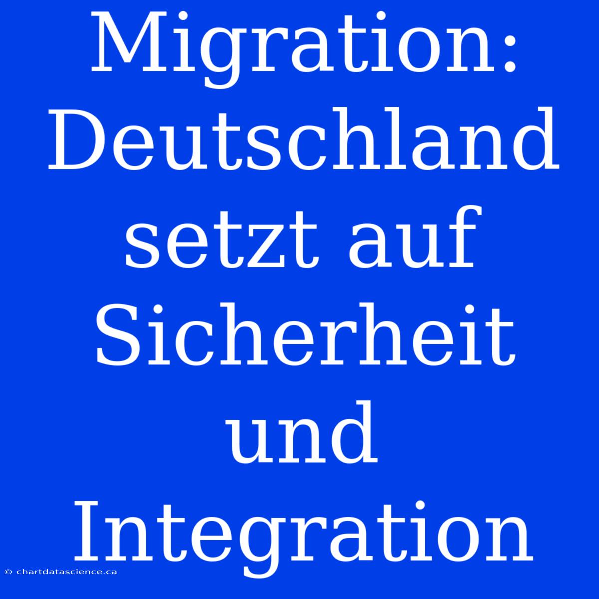 Migration: Deutschland Setzt Auf Sicherheit Und Integration