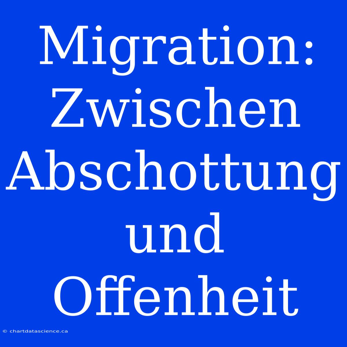 Migration: Zwischen Abschottung Und Offenheit