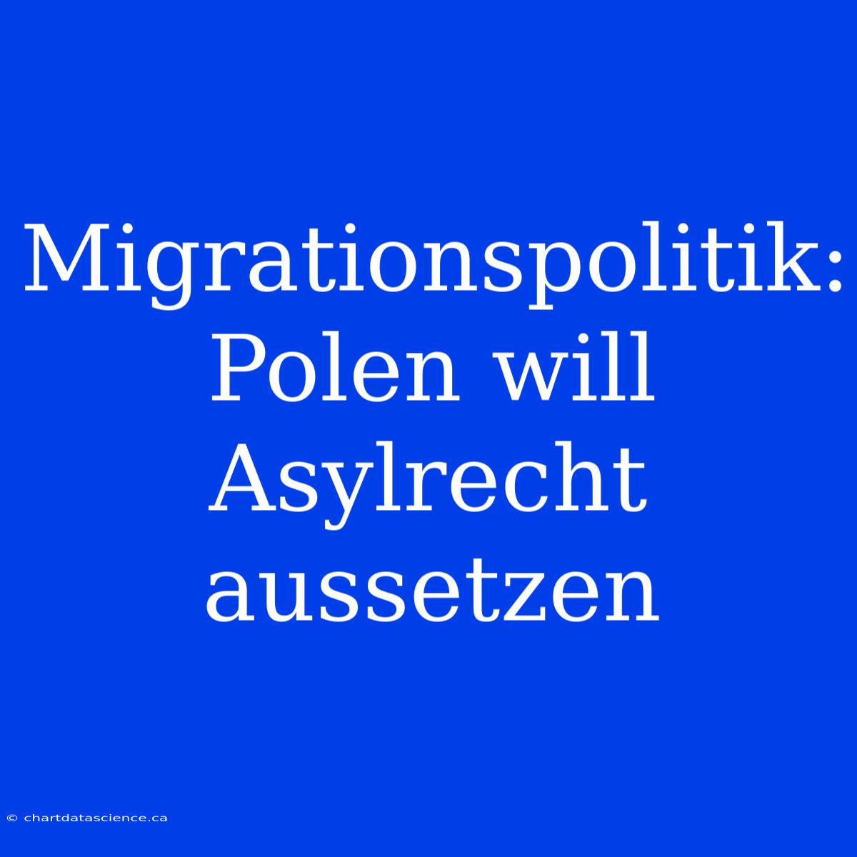 Migrationspolitik: Polen Will Asylrecht Aussetzen