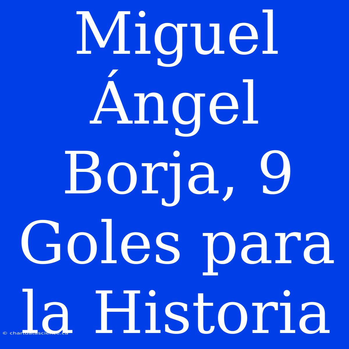 Miguel Ángel Borja, 9 Goles Para La Historia