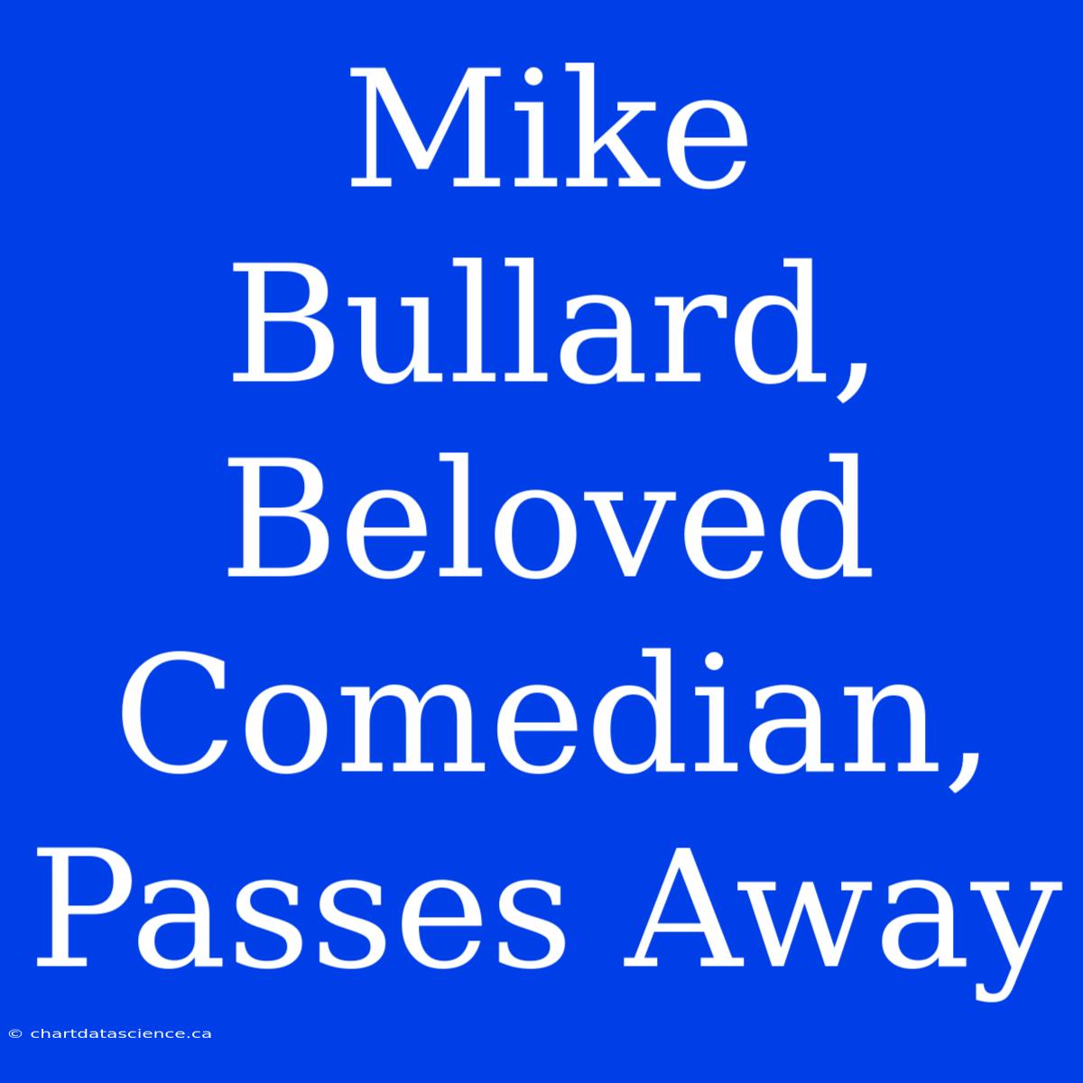 Mike Bullard, Beloved Comedian, Passes Away