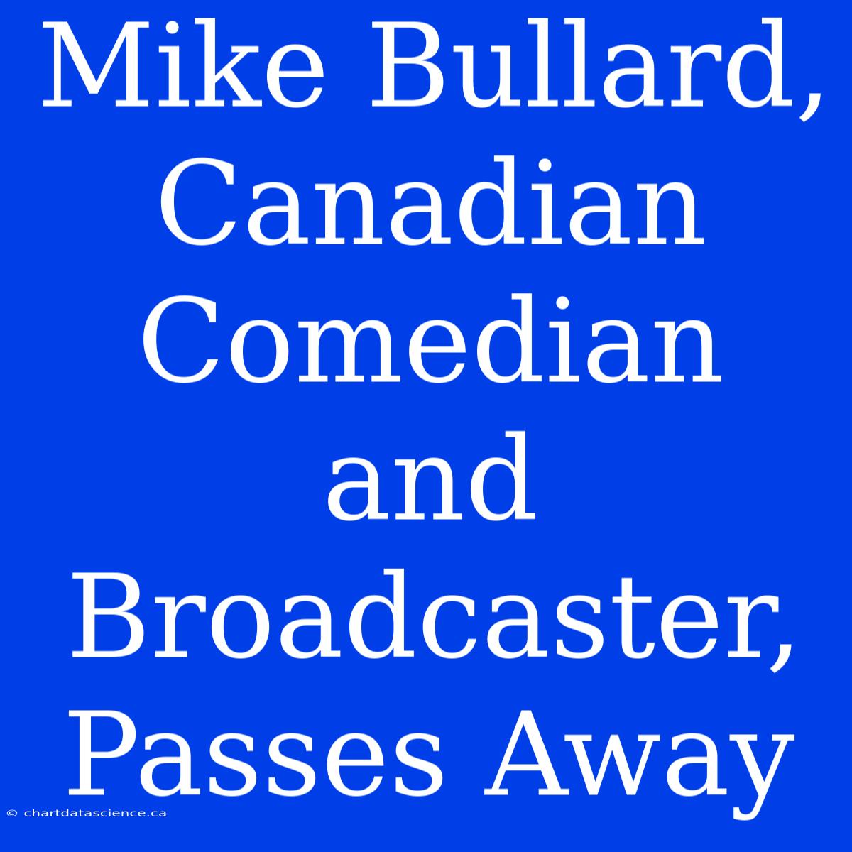 Mike Bullard, Canadian Comedian And Broadcaster, Passes Away